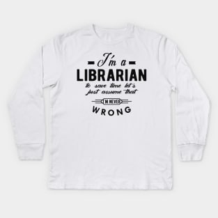 Librarian - I'm librarian to save time let just assume I'm never wrong Kids Long Sleeve T-Shirt